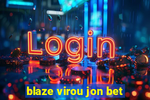 blaze virou jon bet